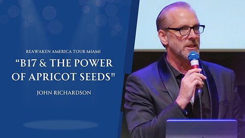 B17 & The Power of Apricot Seeds" - John Richardson at Reawaken America Tour Miami (October 2023)
