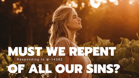 MUST WE REPENT OF ALL OUR SINS? | Responding to @-14382