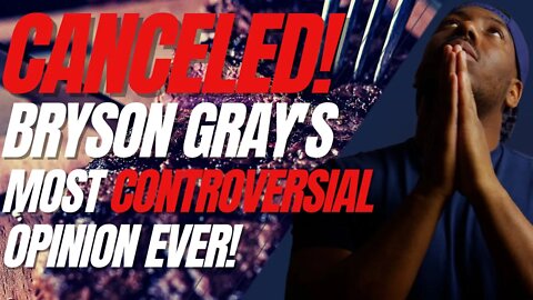Bryson Gray's most CONTROVERSIAL opinion ever!!