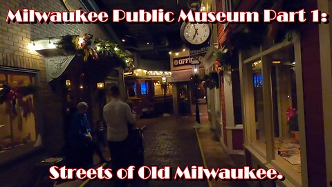 Milwaukee Public Museum Pt. 1: The Streets of Old Milwaukee.