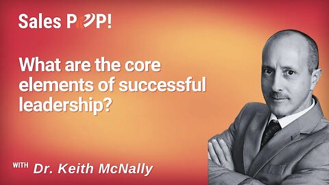 What are the core elements of successful leadership? with Dr. Keith McNally