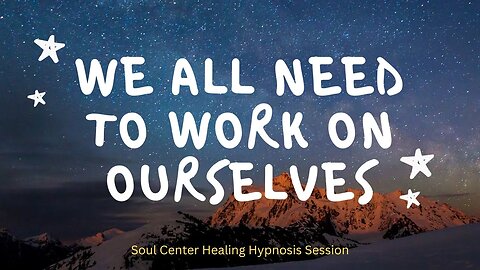 We ALL Need To Work On Ourselves[ Soul Center Healing Hypnosis Session] Debbi Anderson