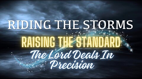 Riding the Storms: Raising the Standard- The Lord Deals in Precision