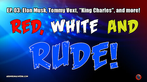 Red, White and RUDE #3 - Elon Musk, Tommy Vext, "King Charles", more