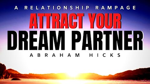 Abraham Hicks | Attract Your DREAM Partner | Relationship Rampage | Law Of Attraction (LOA)