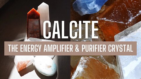 Uncover The Amazing Calcite: The Energy Amplifier and Purifier Crystal