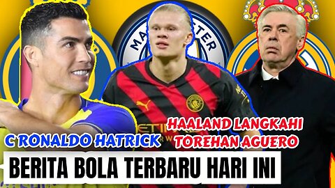 Berita Bola Terbaru Hari Ini | Ronaldo Hatrick Haaland Langkahi Rekor Aguero