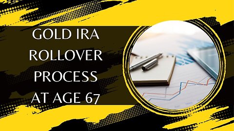 Gold IRA Rollover Process At Age 67