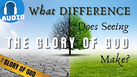 What Difference Does Seeing God's Glory Make? | The Glory of God Series - 5 of 5