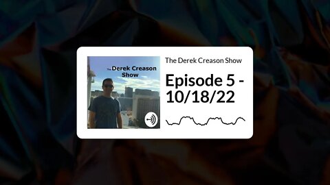 The Derek Creason Show - Episode 5 - 10/18/22