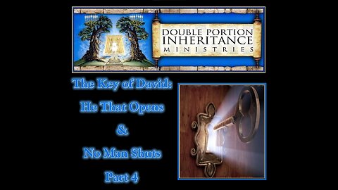 The Key of David: He That Opens & No Man Shuts! (Part 4)