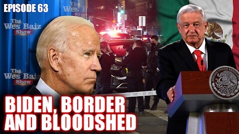 Ep. 63 Biden, Border and Bloodshed