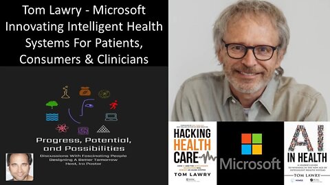 Tom Lawry - Microsoft - Innovating Intelligent Health Systems For Patients, Consumers & Clinicians