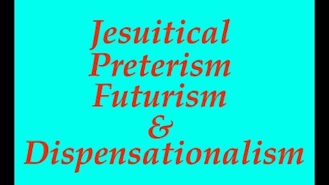 The Jesuit Vatican Shadow Empire 38 - Jesuit Preterism and Futurism In False Dispensational Theology