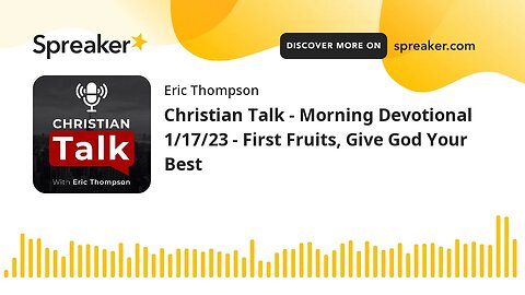 Christian Talk - Morning Devotional 1/17/23 - First Fruits, Give God Your Best