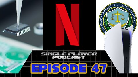 Single Player Podcast Ep 47: Chip Shortages, Netflix Gaming, FTC Vs. Sony & More!