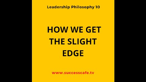Leadership Philosophy 1: How Do We Get The Slight Edge?