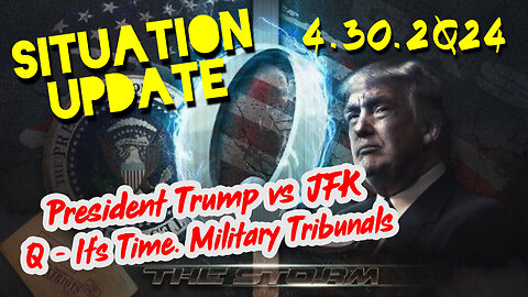 Situation Update 4-30-2Q24 ~ President Trump vs JFK. Q - It's Time. Military Tribunals.