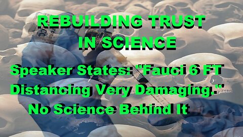Rebuilding Trust In Science, Speaker: "Fauci 6 FT Distancing Very Damaging"