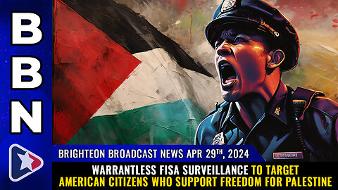 Situation Update: April 29, 2024 - Warrantless FISA Surveillance To Target American Citizens Who Support Freedom For Palestine! - Mike Adams
