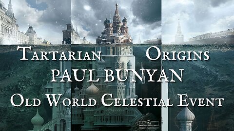 Tartaria Origins: PAUL BUNYAN/ Old World Celestial Event