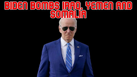Biden Bombs Iraq, Yemen and Somalia: COI #532