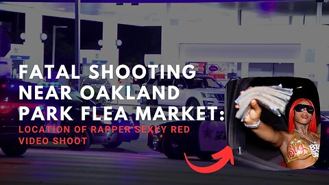 Fatal Shooting Near Oakland Park Flea Market: Location Of Rapper Sexyy Red Video Shoot