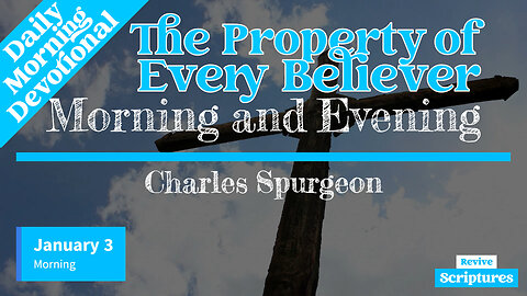 January 3 Morning Devotional | The Property of Every Believer | Morning and Evening by C.H. Spurgeon