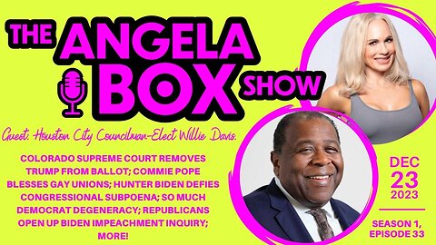 The Angela Box Show - December 23, 2023 S1 Ep33 - GUEST: Houston City Councilman-Elect Willie Davis