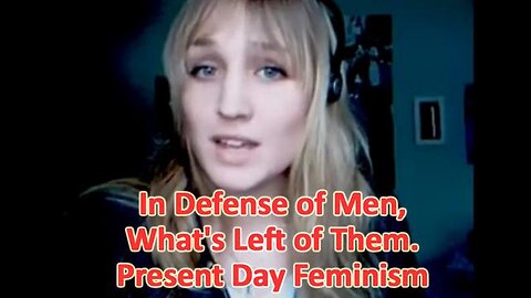 In Defense of Men, What's Left of Them - Present Day Feminism (+12 years old)