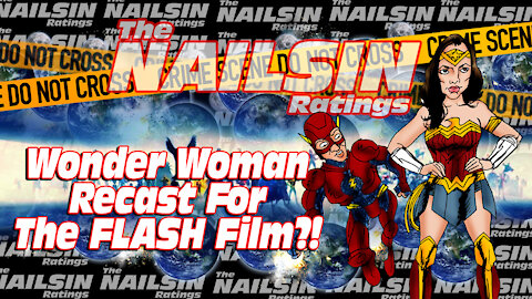 The Nailsin Ratings:Wonder Woman Recast For FLASH Film?!
