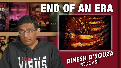 END OF AN ERA Dinesh D’Souza Podcast Ep286