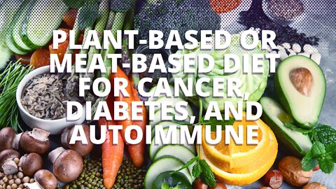 Plant-Based or Meat-Based Diet for Cancer, Diabetes, and Autoimmune