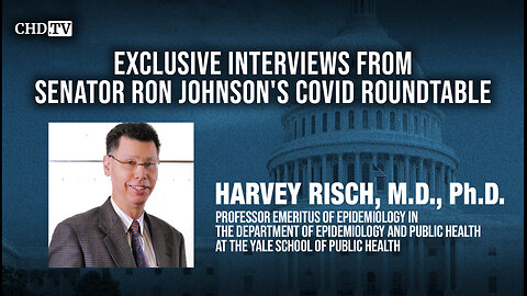 CHD.TV Exclusive With Dr. Harvey Risch From the COVID Roundtable
