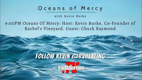 9:00PM Oceans Of Mercy: Host: Kevin Burke, Co-Founder of Rachel’s Vineyard. Guest: Chuck Raymond