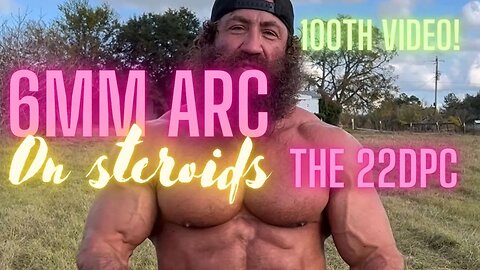 100th Video!! 6ARC on Steroids - The 22DPC