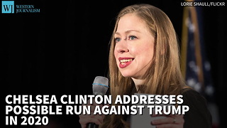 Chelsea Clinton Addresses Possible Run Against Trump In 2020