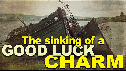 The Sinking of a Good Luck Charm