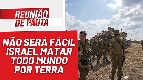 Não será fácil Israel matar todo mundo por terra - Reunião de Pauta nº 1309 - 23/10/23