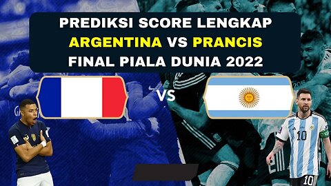 Prediksi Score Argentina Vs Prancis Final Piala Dunia 2022
