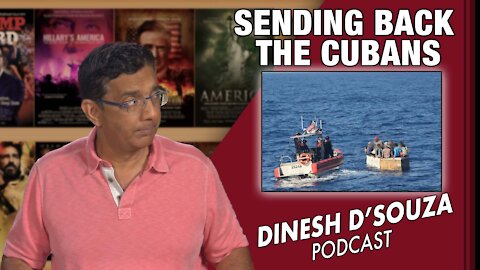 SENDING BACK THE CUBANS Dinesh D’Souza Podcast Ep143
