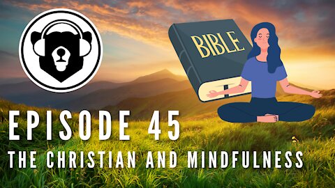 Bearing Up Episode 45 - The Christian and Mindfulness