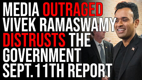 Media OUTRAGED Vivek Ramaswamy Distrusts The Government September 11th Report