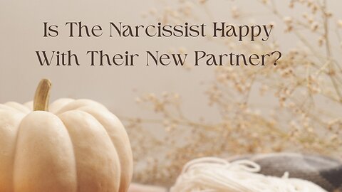 Is The Narcissist Happy With Their New Partner?
