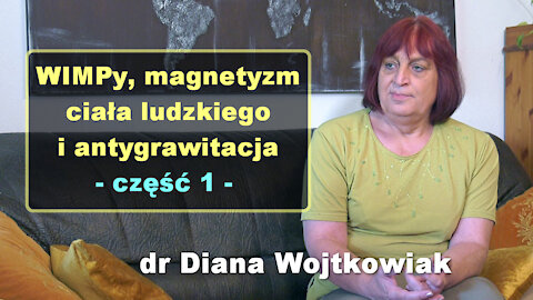 WIMPy, magnetyzm ciała ludzkiego i antygrawitacja, cz. 1 - dr Diana Wojtkowiak