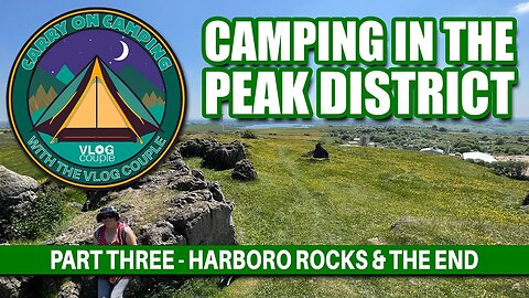 Camping in the Peak District Part Three - Harboro Rocks & The End