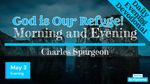 May 3 Evening Devotional | God is Our Refuge! | Morning and Evening by Charles Spurgeon