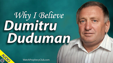 Why I Believe Dumitru Duduman 06/21/2021