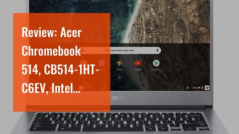 Review: Acer Chromebook 514, CB514-1HT-C6EV, Intel Celeron N3450, 14" Full HD Touch Display, 4G...