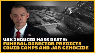 Vax Induced Mass Death: Funeral Director Predicts Covid Camps and Jab Genocide